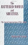 The Battered Woman and Shelters: The Social Construction of Wife Abuse (SUNY Series in Deviance and Social Control)