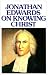 Jonathan Edwards on Knowing Christ