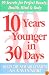 10 Years Younger in 30 Days: 99 Secrets for Perfect Beauty, Health, Mind & Body