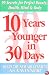 10 Years Younger in 30 Days: 99 Secrets for Perfect Beauty, Health, Mind & Body