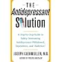 The Antidepressant Solution : A Step-by-Step Guide to Safely Overcoming Antidepressant Withdrawal, Dependence, and "Addiction"