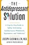 The Antidepressant Solution: A Step-by-Step Guide to Safely Overcoming Antidepressant Withdrawal, Dependence, and The Antidepressant Solution: A Step-by-Step Guide to Safely Overcoming Antidepressant Withdrawal, Dependence, and