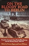 Books : On the Bloody Road to Berlin: Frontline Accounts from North-West Europe & the Eastern Front, 1944-45