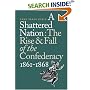 A Shattered Nation: The Rise and Fall of the Confederacy, 1861-1868 (Civil War America)
