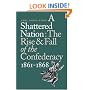 A Shattered Nation: The Rise and Fall of the Confederacy, 1861-1868 (Civil War America)