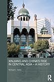 Xinjiang and China's rise in Central Asia, 1949-2009 : a history