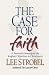 The Case for Faith: A Journalist Investigates the Toughest Objections to Christianity