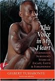 This Voice in My Heart: A Genocide Survivor's Story of Escape, Faith, and Forgiveness