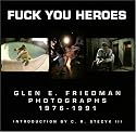 Fuck You Heroes : Glen E. Friedman Photographs, 1976-1991