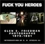 Fuck You Heroes : Glen E. Friedman Photographs, 1976-1991