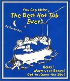 You Can Make the Best Hot Tub Ever: Relax! Warm Your Bones! Get to Know the Sky