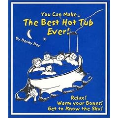You Can Make the Best Hot Tub Ever: Relax! Warm Your Bones! Get to Know the Sky