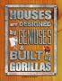 Houses are Designed by Geniuses & Built by Gorillas: An Insider's Guide to Designing and Building a Home