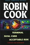 Robin Cook: Three Complete Novels: Terminal / Fatal Cure / Acceptable Risk