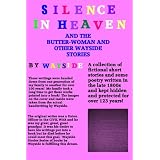 Silence in Heaven And The Butter-Woman And Other Wayside Stories: A Collection of WAYSIDE STORIES and Poetry written by Wayside written in the late ... and hidden by my family for over 100 years. ~ Wayside