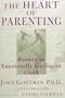 The Heart of Parenting: Raising an Emotionally Intelligent Child