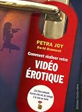 Comment réaliser votre vidéo érotique : Des films sensuels tournés chez soi, du cadrage à la mise en scène