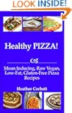 Healthy PIZZA! Moan Inducing, Raw Vegan, Low-Fat, Gluten-Free PIZZA Recipes (Moan Inducing Raw Vegan Recipes)