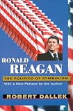 Ronald Reagan: The Politics of Symbolism, With a New Preface