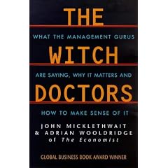 The Witch Doctors: What Management Gurus are Saying, Why it Matters and How to Make Sense of it