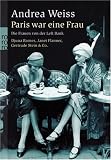 Paris war eine Frau: Die Frauen von der Left Bank. Djuna Barnes, Janet Flanner, Gertrude Stein & Co