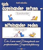 Sich auseinander setzen - miteinander reden: Ein Lern- und �bungsbuch zur professionellen Gespr�chsf�hrung