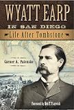Wyatt Earp in San Diego: Life After Tombstone