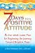 7 Days To A Positive Attitude: A one-week game plan for beginning the journey toward brighter days