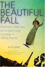 The Beautiful Fall: Lagerfeld, Saint Laurent, and Glorious Excess in 1970s Paris