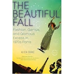 The Beautiful Fall: Fashion, Genius, and Glorious Excess in 1970s Paris