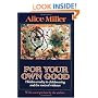 For Your Own Good: Hidden Cruelty in Child-Rearing and the Roots of Violence