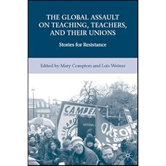 The Global Assault on Teaching, Teachers, and their Unions: Stories for Resistance
