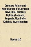Creature Anime and Manga: Pokemon, Dragon Drive, Duel Masters, Fighting Foodons, Legendz, Mon Colle Knights, Rozen Maiden