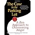 The Cow in the Parking Lot: A Zen Approach to Overcoming Anger
