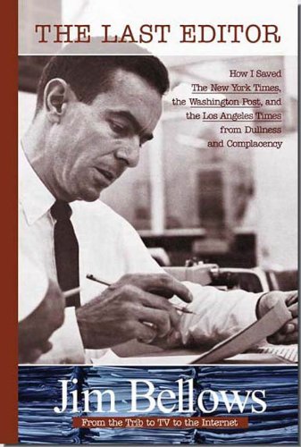 The Last Editor: How I Saved the New York Times the Washington Post and the Los Angeles Times from Dullness and Compl