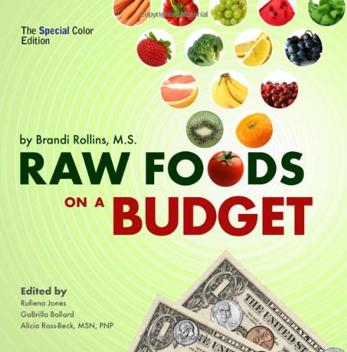 Raw Foods on a Budget (Special Color Edition): The Ultimate Program and Workbook to Enjoying a Budget-Loving, Plant-Based Lifestyle