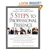5 Steps To Professional Presence: How to Project Confidence, Competence, and Credibility at Work