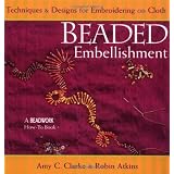Beaded Embellishment: Techniques & Designs for Embroidering on Cloth (Beadwork How-To) ~ Amy C. Clarke