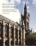 Building knowledge : an architectural history of the University of Glasgow