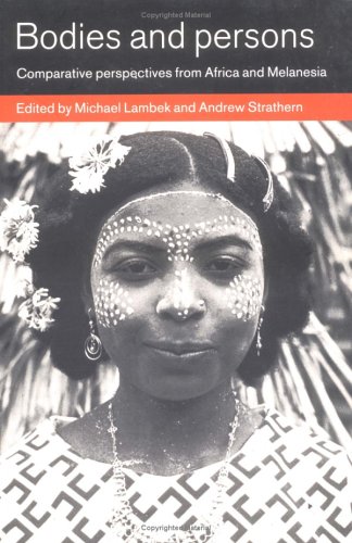 Bodies and Persons: Comparative Perspectives from Africa and Melanesia
