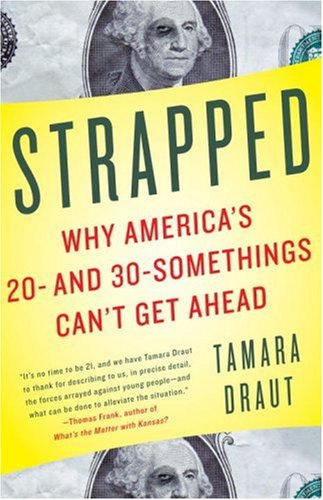 Strapped: Why America's 20- and 30-Somethings Can't Get Ahead Strapped: Why America's 20- and 30-Somethings Can't Get Ahead