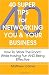 40 Super Tips for Networking You & Your Business: How to 'Work The Room' While Having Fun AND Being Effective