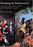 Breaking The Backcountry: Seven Years War In Virginia And Pennsylvania 1754-1765