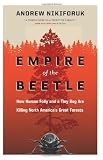 Empire of the Beetle: How Human Folly and a Tiny Bug Are Killing North Americas Great Forests (David Suzuki Foundation Series)