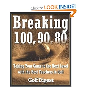 Breaking 100, 90, 80: Taking Your Game to the Next Level with the Best Teachers in Golf