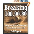 Breaking 100, 90, 80: Taking Your Game to the Next Level with the Best Teachers in Golf by Golf Digest