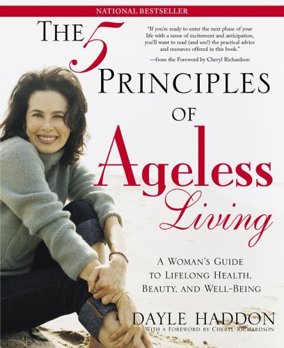 The Five Principles of Ageless Living: A Woman s Guide to Lifelong Health, Beauty, and Well-Being