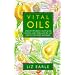 Vital Oils: Discover the Dietary Secret of Oils and How a Few Drops Each Day Can Improve Your Health and Beauty