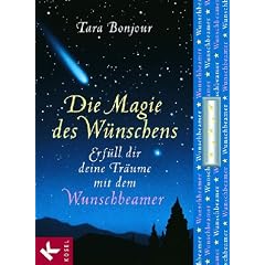 Die Magie des W�nschens. Erf�ll dir deine Tr�ume mit dem Wunschbeamer