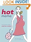 Hot Mama: How to Have a Babe and Be a Babe